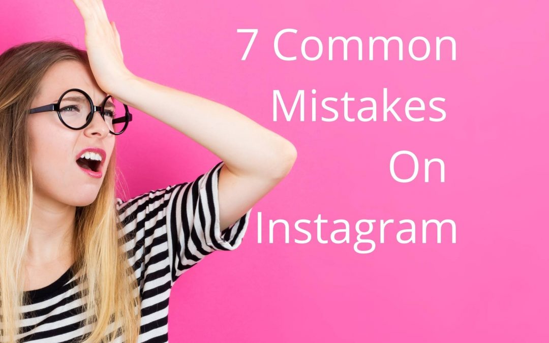 7 Common Mistakes On Instagram.  Avoid These to Grow Your Business