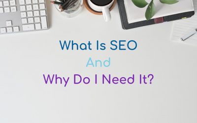 What Is SEO And Why Do I Need It?